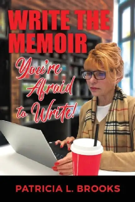 Write the Memoir You're Afraid to Write by Patricia L. Brooks