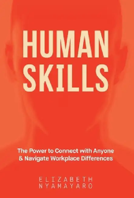 Human Skills: The Power to Connect with Anyone and Navigate Workplace Differences by Elizabeth Nyamayaro