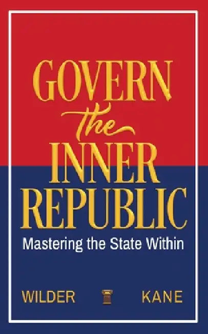Govern the Inner Republic: Mastering the State Within by Lawrence Kane, Kris Wilder