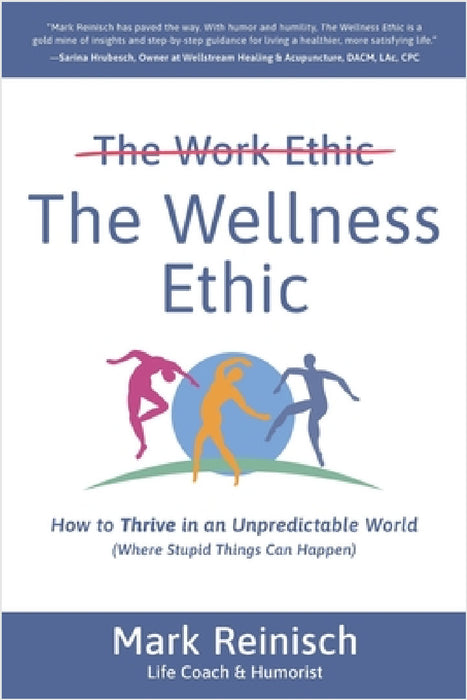 The Wellness Ethic: How to Thrive in an Unpredictable World (Where Stupid Things Can Happen) by Mark Reinisch