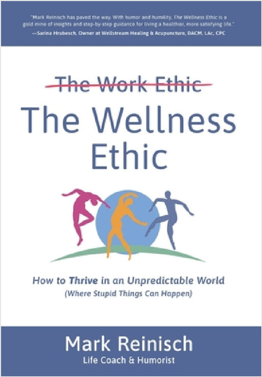 The Wellness Ethic: How to Thrive in an Unpredictable World (Where Stupid Things Can Happen) by Mark Reinisch