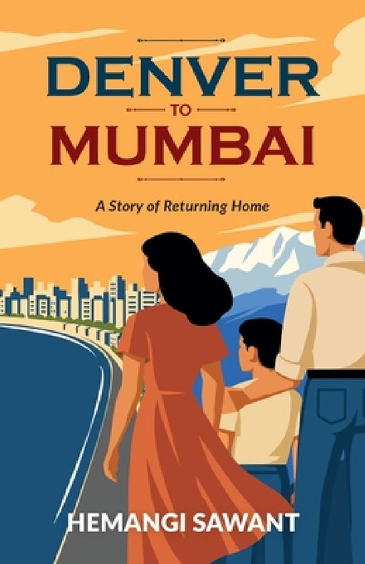 Denver To Mumbai: A Story of Returning Home by Hemangi Sawant