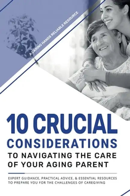 10 Crucial Considerations to Navigating the care of your aging parents by Richele L. Wilkins
