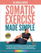 Somatic Exercise Made Simple: Learn Gentle, Accessible Exercises for Pain Relief, Stress Reduction, Improved Mobility, and Deep Relaxation Techniques by Danielle Griffin