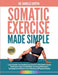 Somatic Exercise Made Simple: Learn Gentle, Accessible Exercises for Pain Relief, Stress Reduction, Improved Mobility, and Deep Relaxation Techniques by Danielle Griffin