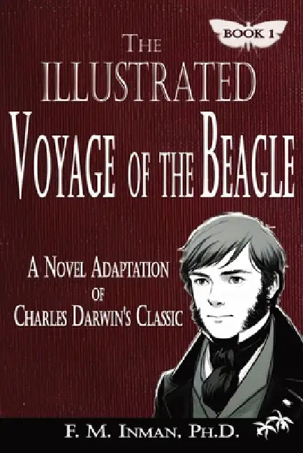 The Illustrated Voyage of the Beagle: A Novel Adaptation of Charles Darwin's Classic by Faith M. Inman