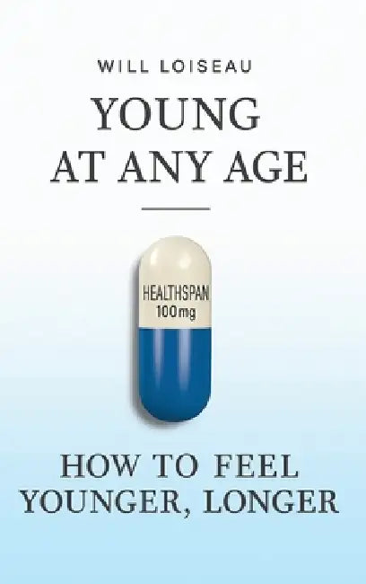 Young at Any Age: How to Feel Younger, Longer by Will Loiseau