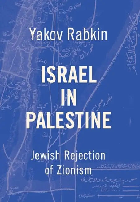 Israel In Palestine: Jewish Rejection of Zionism by Yakov M. Rabkin, Chas W. Freeman