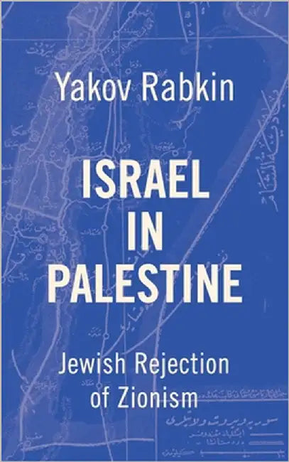 Israel In Palestine: Jewish Rejection of Zionism by Rabkin, Yakov M.