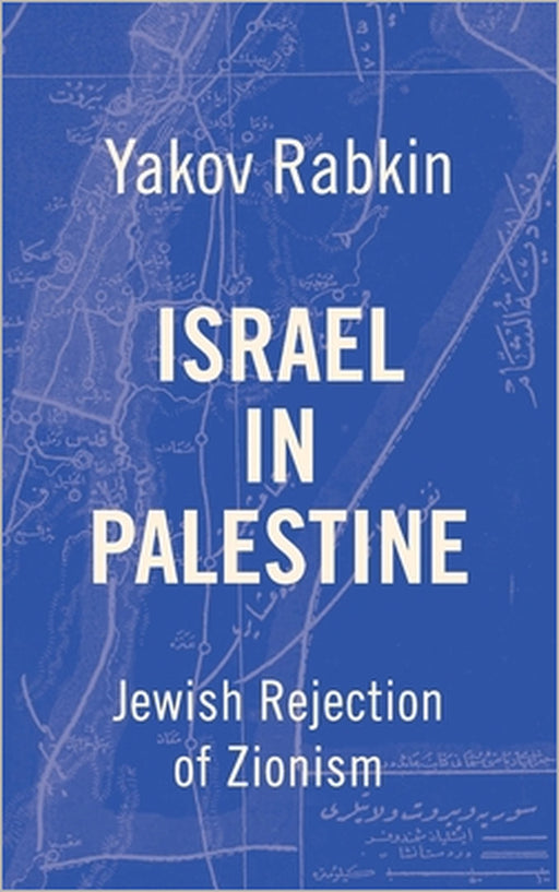 Israel In Palestine: Jewish Rejection of Zionism by Yakov M. Rabkin, Chas W. Freeman