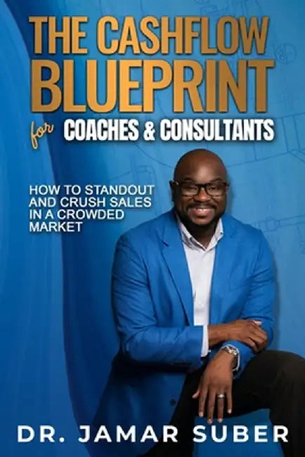 The Cashflow Blueprint for Coaches & Consultants: How to Standout and Crush Sales in a Crowded Market by Jamar R. Suber