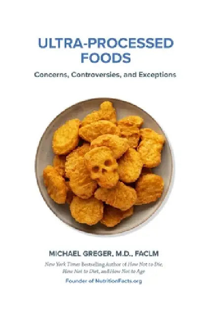 Ultra-Processed Foods: Concerns, Controversies, and Exceptions by Michael Greger