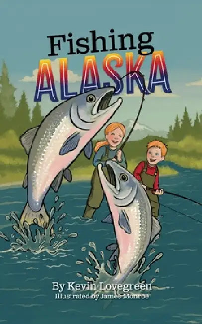 Fishing Alaska by Kevin Lovegreen, James Monroe