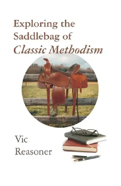 Exploring the Saddlebag of Classic Methodism by Vic Reasoner