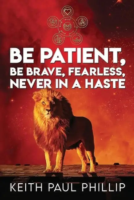 Be Patient, Be Brave, Fearless, Never in a Haste by Keith Paul Phillip