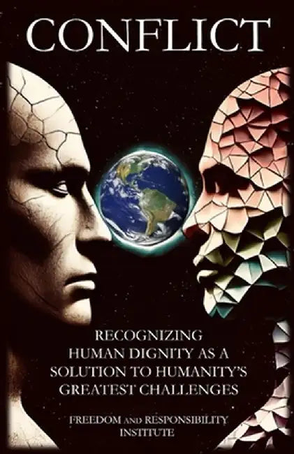 Conflict: Recognizing Human Dignity as a Solution to Humanity's Greatest Challenges by Freedom And Responsibility Institute