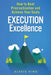 Execution Excellence: How to Beat Procrastination and Achieve Your Goals by Alexis King
