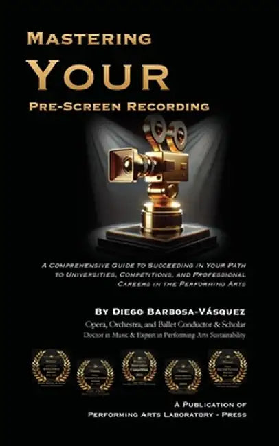 Mastering Your Pre-Screen Recording: Comprehensive Guide to Succeeding in Your Path to Universities, Competitions, and Professional Careers in the Per by Diego Barbosa-Vásquez