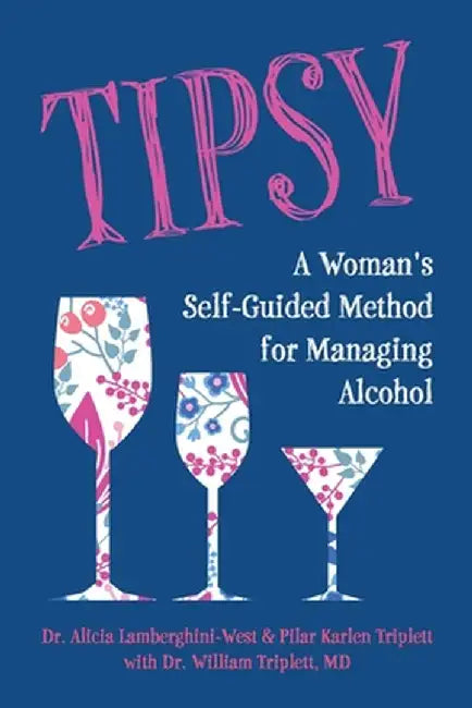 Tipsy: A Woman's Self-Guided Method for Managing Alcohol by Alicia Lamberghini-West