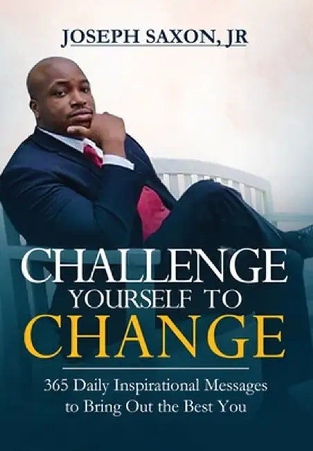 Challenge Yourself to Change: 365 Daily Inspirational Messages to Bring Out the Best You by Joseph Saxon