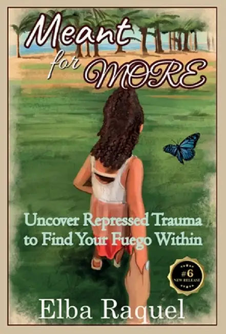 Meant for More: Uncover Repressed Trauma to Find Your Fuego Within by Ploum, Elba Raquel