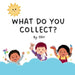 What Do You Collect? by Erin E. Kerger (Eek!)