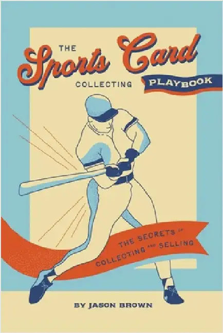 The Sports Card Collecting Playbook: The Secrets of Collecting and Selling by Jason Brown