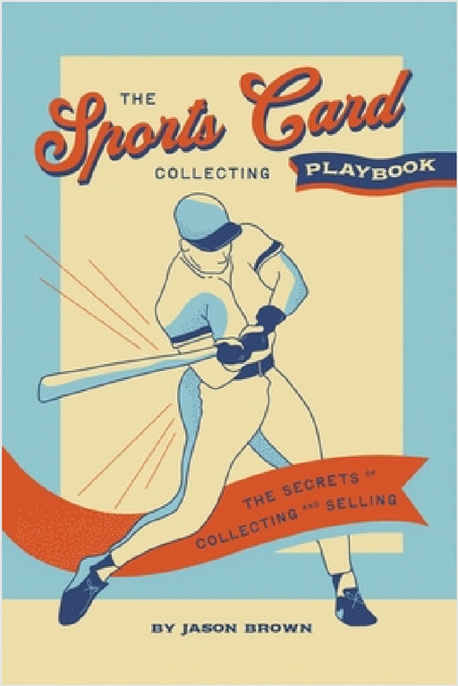 The Sports Card Collecting Playbook: The Secrets of Collecting and Selling by Jason Brown