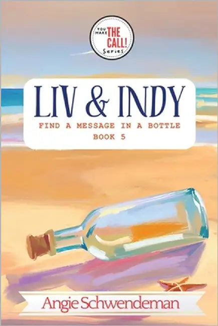 Liv & Indy Find a Message in a Bottle: Book 5 (You Make the Call Series) by Schwendeman, Angie
