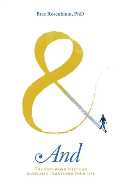 And: The Tiny Word That Can Radically Transform Your Life by Bree Rosenblum