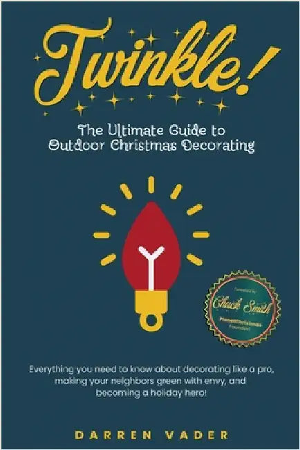 Twinkle! The Ultimate Guide to Outdoor Christmas Decorating by Darren Vader