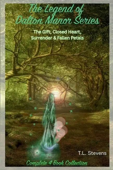 The Legend of Dalton Manor Series: The Gift, Closed Heart, Surrender and Fallen Petals by T. L. Stevens