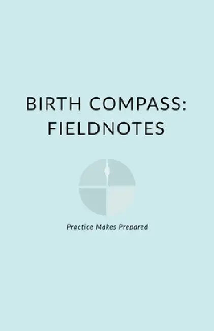Birth Compass: Fieldnotes by Samantha Vaive, Derek Vaive