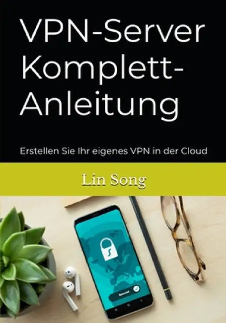VPN-Server Komplett-Anleitung: Erstellen Sie Ihr eigenes VPN in der Cloud by Lin Song