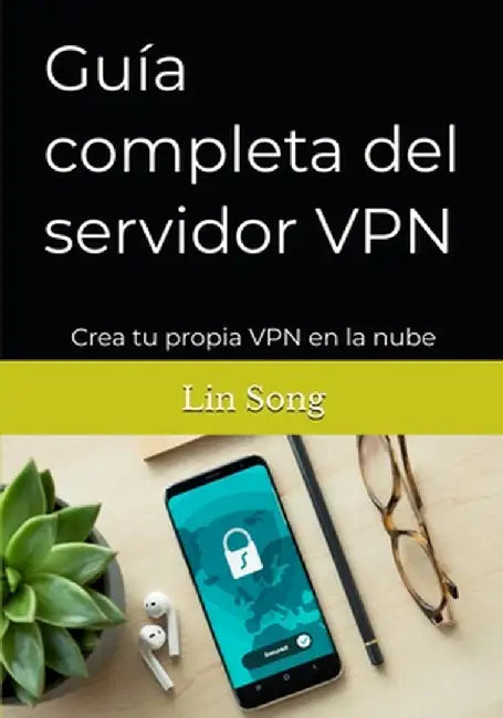 Guía completa del servidor VPN: Crea tu propia VPN en la nube by Song, Lin