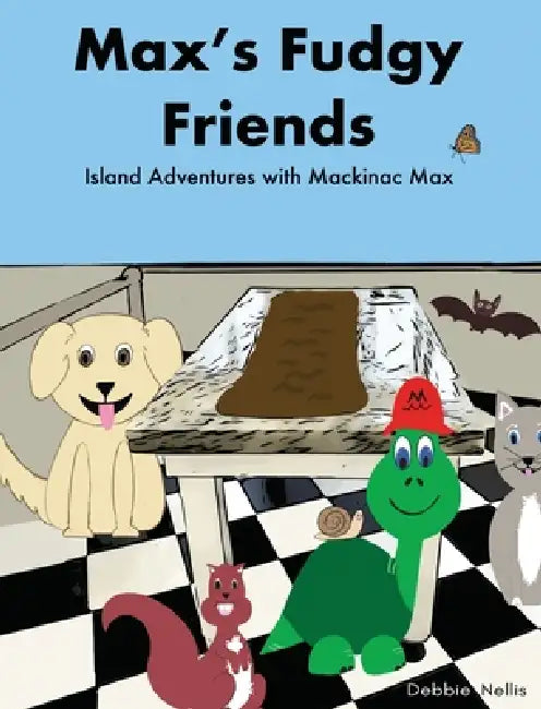 Max's Fudgy Friends: Island Adventures with Mackinac Max by Debbie Nellis