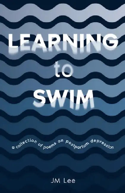 Learning to Swim: a collection of poems on postpartum depression by Jm Lee