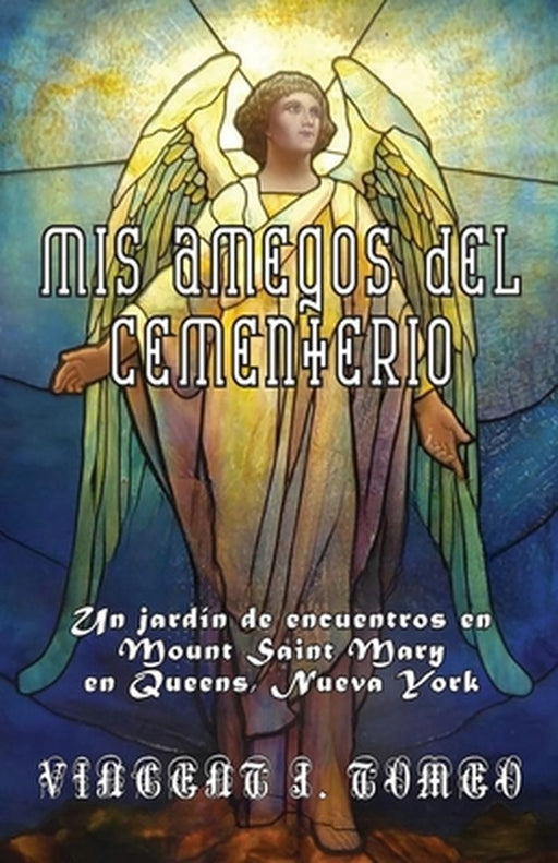 MIS Amegos del Cementerio: Un jardín de encuentros en Mount Saint Mary en Queens, Nueva York by Vincent J. Tomeo