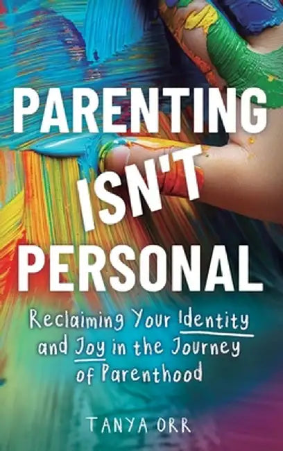 Parenting Isn't Personal: Reclaiming Your Identity and Joy in the Journey of Parenthood by Orr
