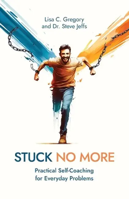 Stuck No More: Practical Self-Coaching for Everyday Problems by Lisa C. Gregory