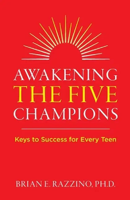Awakening the Five Champions: Keys to Success for Every Teen by Brian E. Razzino