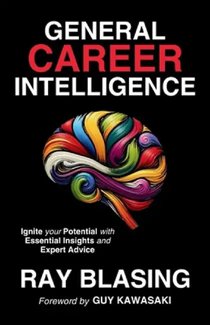 General Career Intelligence: Ignite your Potential with Essential Insights and Expert Advice by Ray Blasing