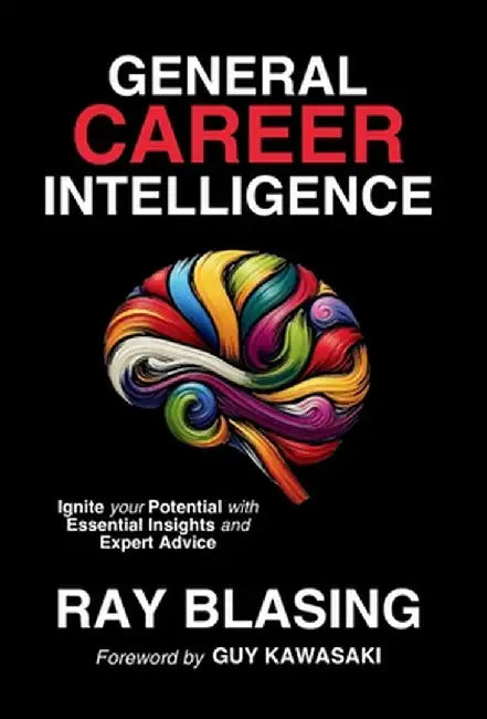 General Career Intelligence: Ignite your Potential with Essential Insights and Expert Advice by Ray Blasing