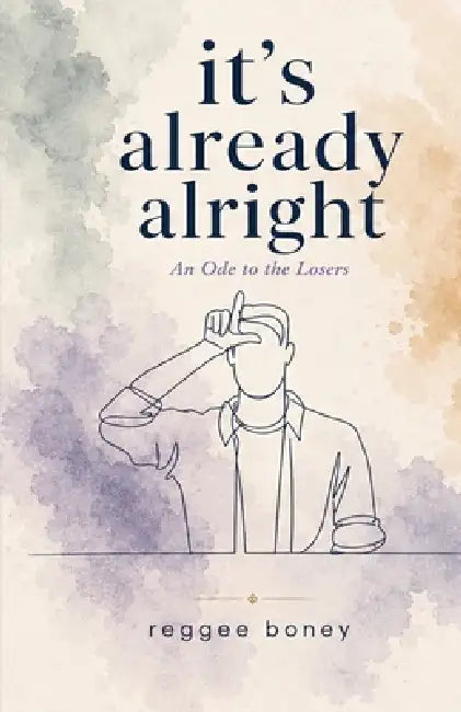 it's already alright: An Ode to the Losers by Reggee Boney