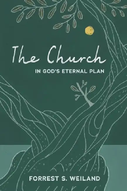 The Church in God's Eternal Plan by Forrest S. Weiland