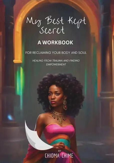 My Best Kept Secret - A Workbook for Reclaiming Your Body and Soul: A Workbook by Chime, Chioma