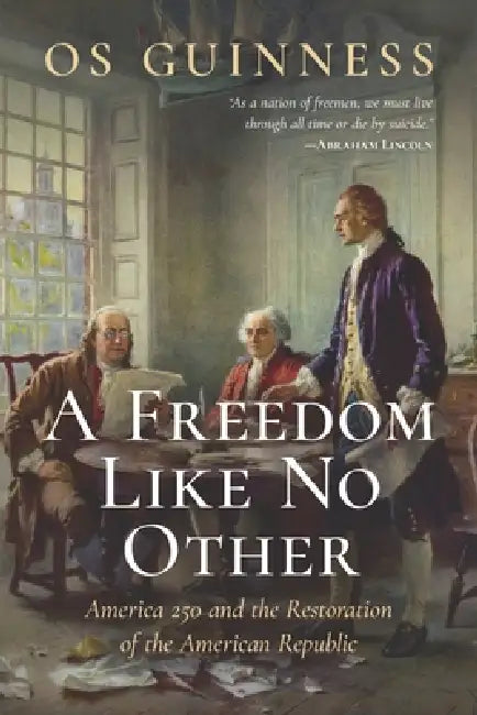 A Freedom Like No Other: America 250 and the Restoration of the American Republic by Os Guinness