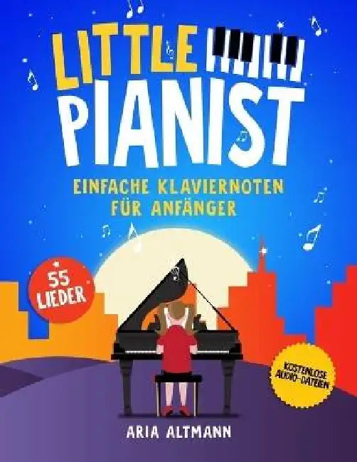Little Pianist. Einfache Klaviernoten für Anfänger: 55 schönsten Kinderlieder und Klavierstücke für Piano und Keyboard inkl. Audio-Dateien by Aria Altmann