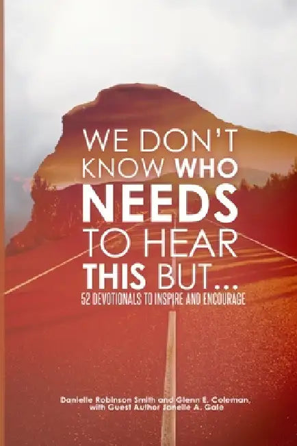 We Don't Know Who Needs to Hear This But...: 52 Devotionals to Inspire and Encourage by Glenn E. Coleman, Janelle A. Gale-Jacobs, Danielle N. Robinson Smith