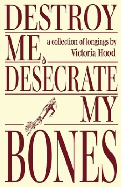 Destroy Me, Desecrate My Bones by Victoria Hood